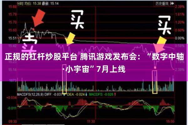 正规的杠杆炒股平台 腾讯游戏发布会：“数字中轴·小宇宙”7月上线