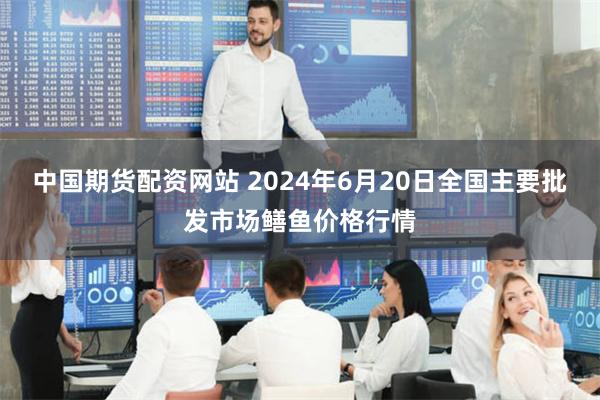 中国期货配资网站 2024年6月20日全国主要批发市场鳝鱼价格行情