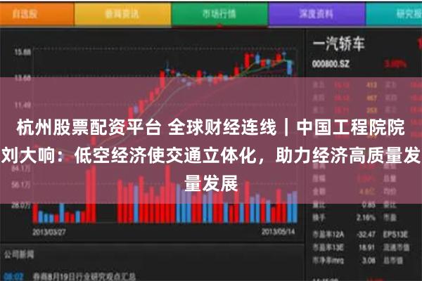 杭州股票配资平台 全球财经连线｜中国工程院院士刘大响：低空经济使交通立体化，助力经济高质量发展