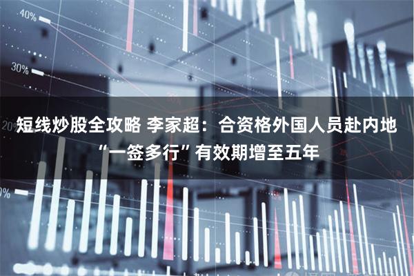 短线炒股全攻略 李家超：合资格外国人员赴内地“一签多行”有效期增至五年