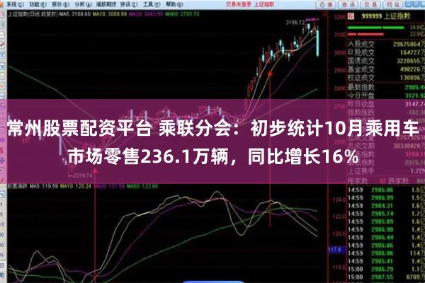 常州股票配资平台 乘联分会：初步统计10月乘用车市场零售236.1万辆，同比增长16%