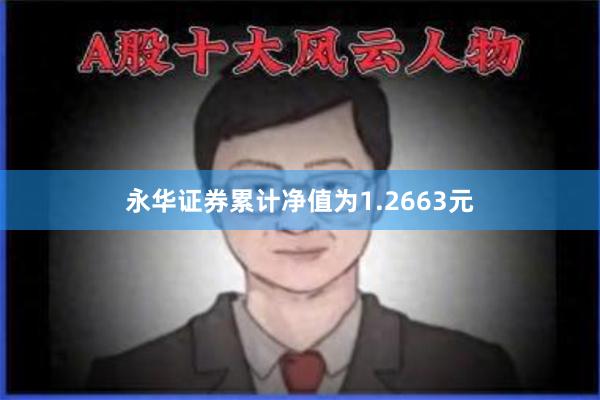 永华证券累计净值为1.2663元