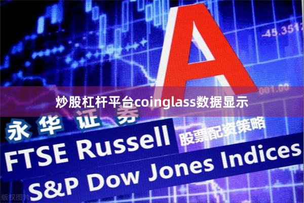 炒股杠杆平台coinglass数据显示