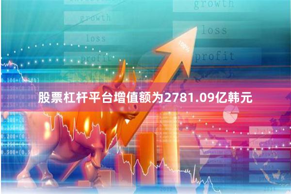 股票杠杆平台增值额为2781.09亿韩元