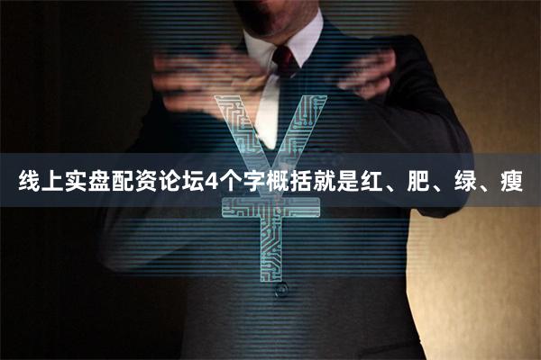 线上实盘配资论坛4个字概括就是红、肥、绿、瘦